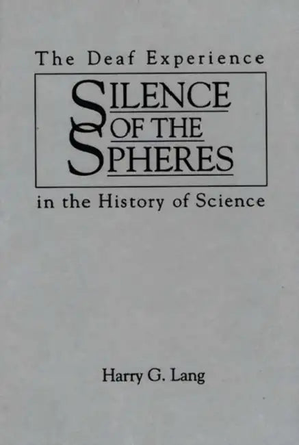 Silence of the Spheres: The Deaf Experience in the History of Science by Harry G. Lang