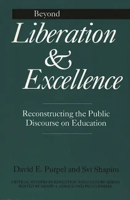 Beyond Liberation and Excellence: Reconstructing the Public Discourse on Education by David E. Purpel