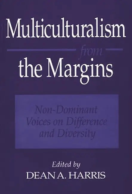 Multiculturalism from the Margins: Non-Dominant Voices on Difference and Diversity by Dean A. Harris