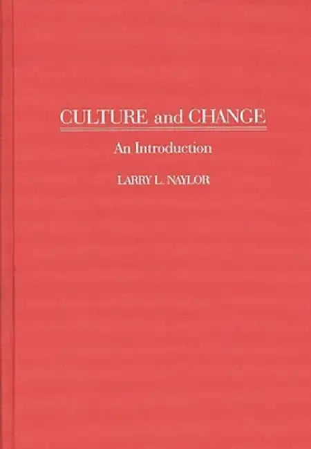 Culture and Change: An Introduction by Larry L. Naylor