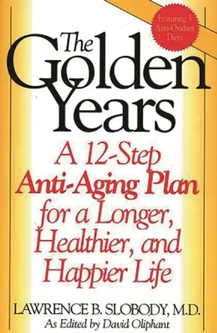 The Golden Years: A 12-Step Anti-Aging Plan for a Longer, Healthier, and Happier Life by David Oliphant