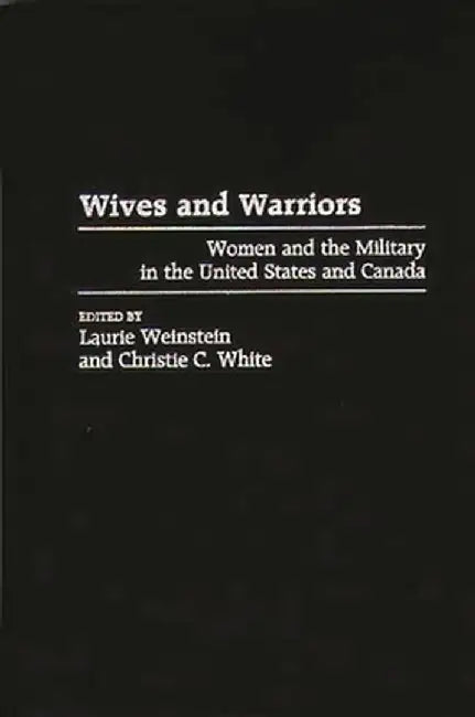 Wives and Warriors: Women and the Military in the United States and Canada by Unknown