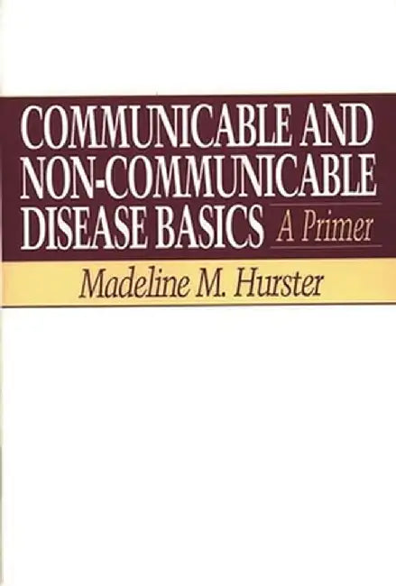 Communicable and Non-Communicable Disease Basics: A Primer by Madeline M. Hurster