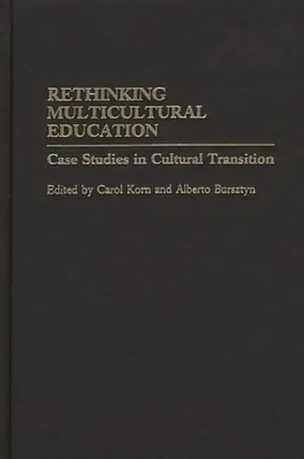 Rethinking Multicultural Education: Case Studies in Cultural Transition by Carol Korn