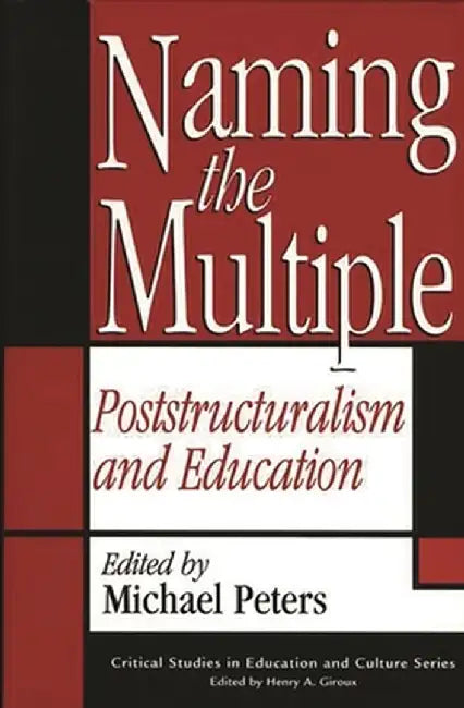 Naming the Multiple: Poststructuralism and Education by Michael Peters