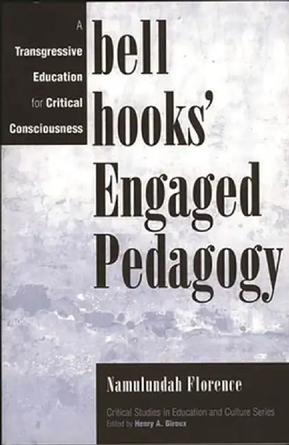 Bell Hooks' Engaged Pedagogy: A Transgressive Education for Critical Consciousness by Namulundah Florence
