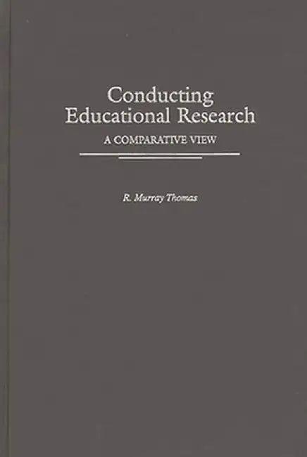 Conducting Educational Research: A Comparative View by R. Murray Thomas