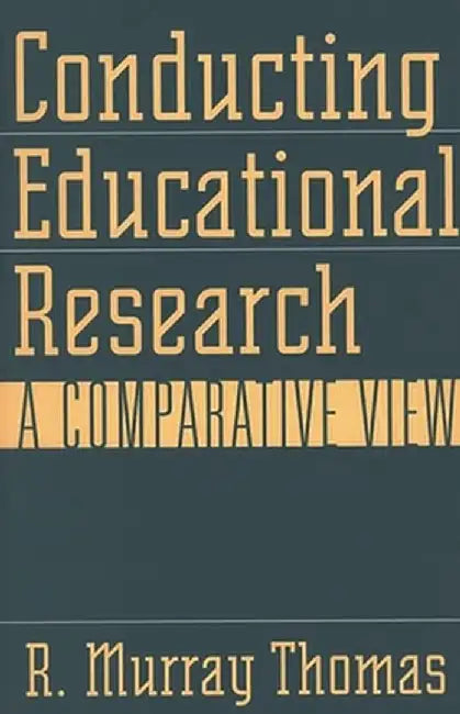 Conducting Educational Research: A Comparative View by R. Murray Thomas