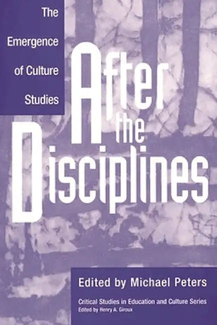 After the Disciplines: The Emergence of Cultural Studies by Michael Peters