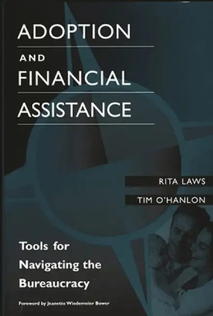 Adoption and Financial Assistance: Tools for Navigating the Bureaucracy by Rita Laws
