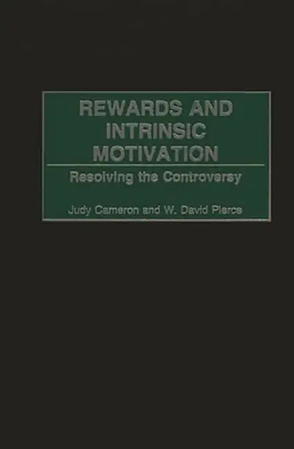 Rewards and Intrinsic Motivation: Resolving the Controversy by Judy Cameron