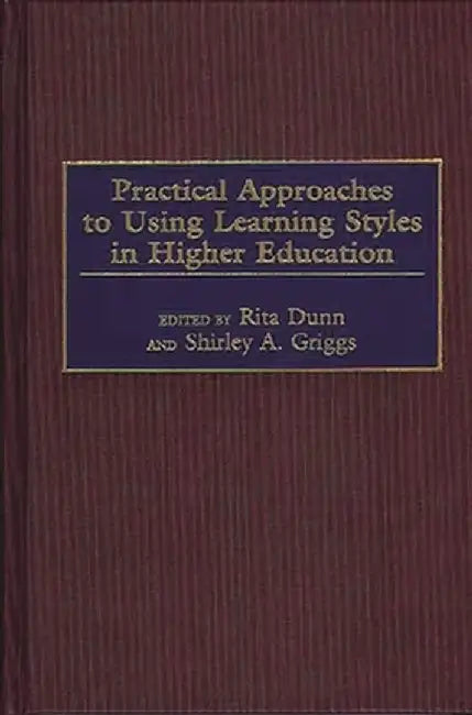 Practical Approaches to Using Learning Styles in Higher Education by Rita Dunn