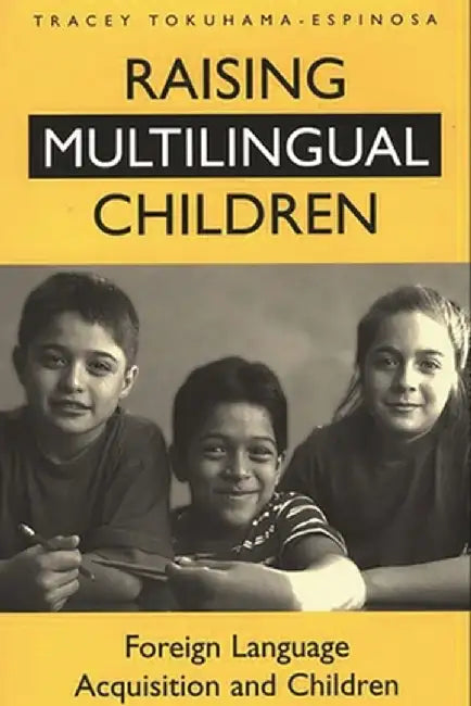 Raising Multilingual Children: Foreign Language Acquisition and Children by Tracey Tokuhama-Espinosa