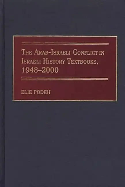 Arab-Israeli Conflict in Israeli History Textbooks, 1948-2000 by Elie Podeh