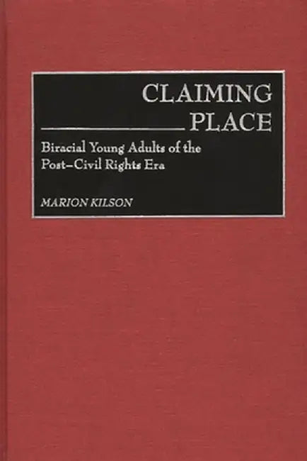 Claiming Place: Biracial Young Adults of the Post-Civil Rights Era by Marion Kilson