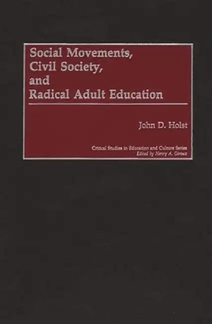 Social Movements, Civil Society, and Radical Adult Education by John D. Holst
