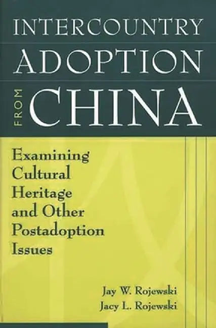 Intercountry Adoption from China: Examining Cultural Heritage and Other Postadoption Issues by Jay W. Rojewski