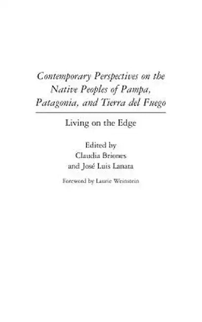 Contemporary Perspectives on the Native Peoples of Pampa, Patagonia, and Tierra del Fuego: Living on the Edge by Claudia Briones