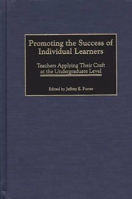 Promoting the Success of Individual Learners: Teachers Applying Their Craft at the Undergraduate Level by Jeffrey Porter