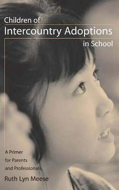 Children of Intercountry Adoptions in School: A Primer for Parents and Professionals by Ruth Lyn Meese