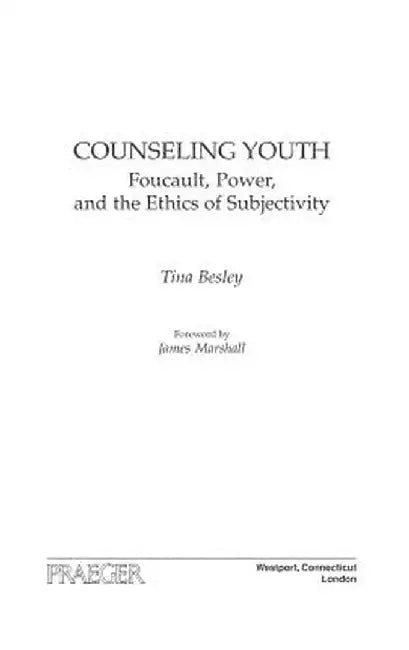 Counseling Youth: Foucault, Power, and the Ethics of Subjectivity by Tina Besley