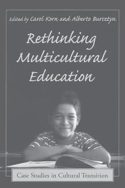Rethinking Multicultural Education: Case Studies in Cultural Transition by Carol Korn-Bursztyn