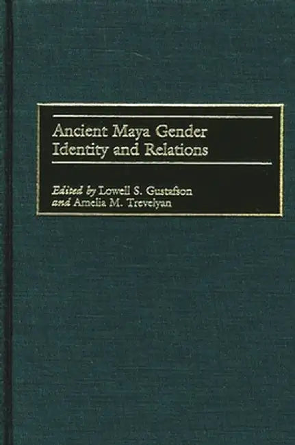 Ancient Maya Gender Identity and Relations by Lowell S. Gustafson