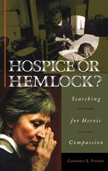 Hospice or Hemlock?: Searching for Heroic Compassion by Constance E. Putnam