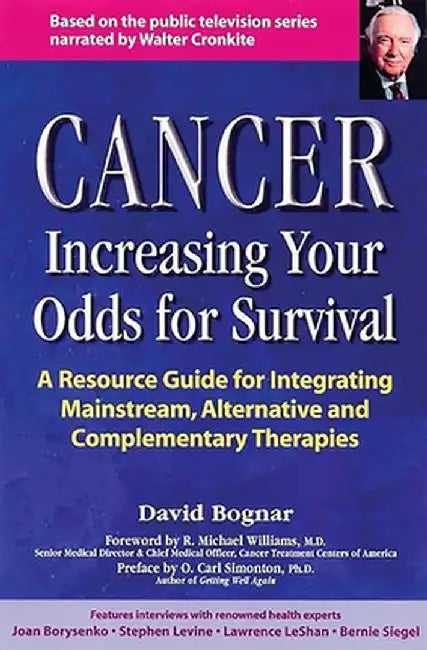 Cancer -- Increasing Your Odds for Survival: A Comprehensive Guide to Mainstream, Alternative and Complementary Therapies by David Bogner
