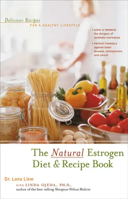 The Natural Estrogen Diet and Recipe Book: Delicious Recipes for a Healthy Lifestyle by Lana Liew