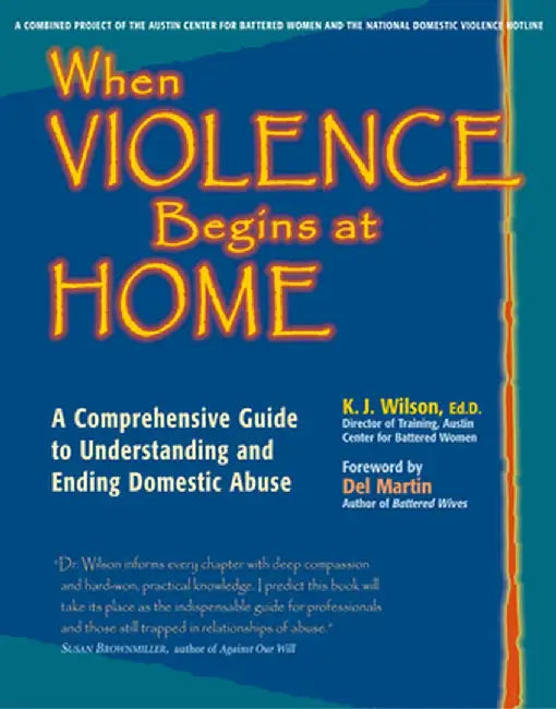 When Violence Begins at Home: A Comprehensive Guide to Understanding and Ending Domestic Abuse by K. J. Wilson Ed D.