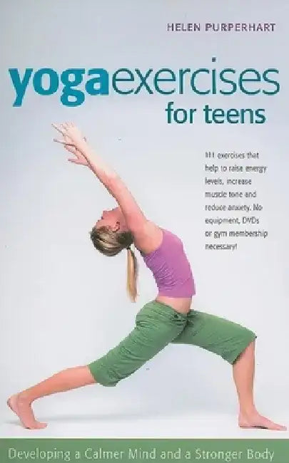 Yoga Exercises for Teens: Developing a Calmer Mind and a Stronger Body by Helen Purperhart