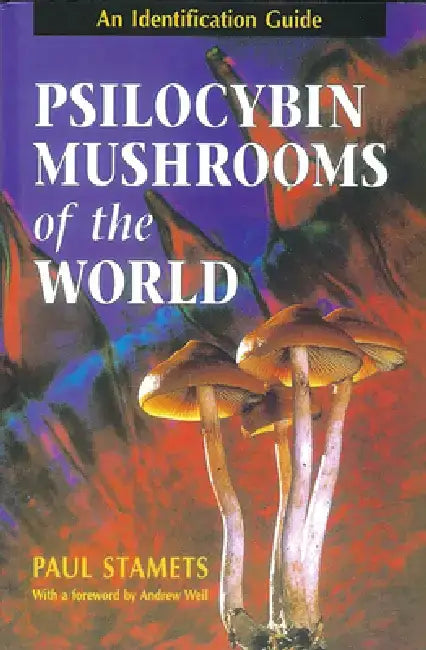 Psilocybin Mushrooms of the World: An Identification Guide by Paul Stamets