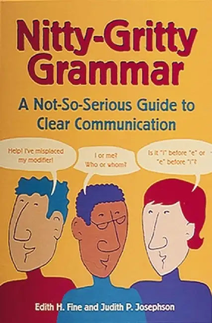 Nitty-Gritty Grammar: A Not-So-Serious Guide to Clear Communication by Edith Hope Fine