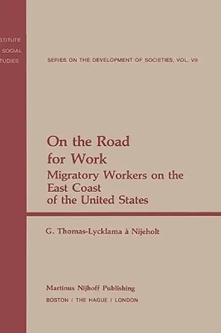 On the Road for Work: Migratory Workers on the East Coast of the United States by G. Thomas-Lycklama-Nijeholt