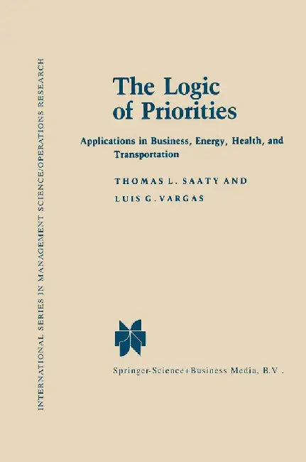 The Logic of Priorities: Applications of Business, Energy, Health and Transportation by Thomas L. Saaty