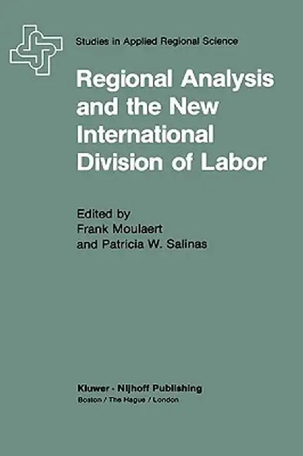 Regional Analysis and the New International Division of Labor: Applications of a Political Economy Approach by F. Moulaert