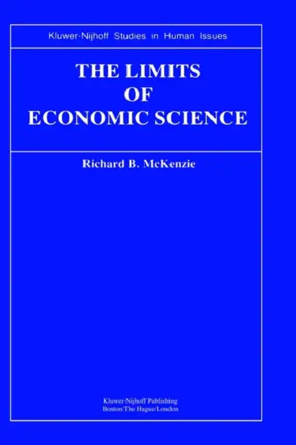 The Limits of Economic Science: Essays on Methodology by R. B. McKenzie