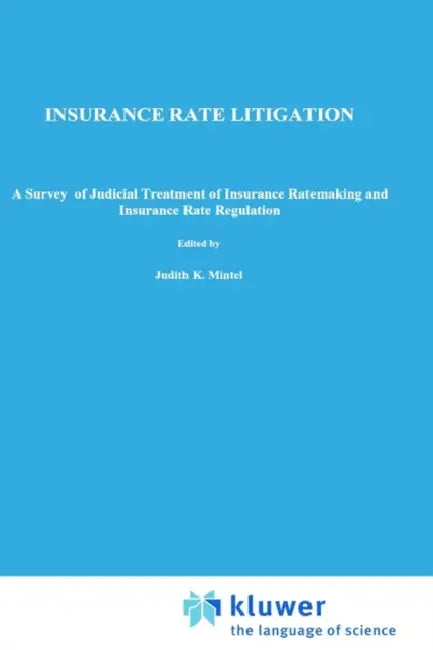 Insurance Rate Litigation: A Survey of Judicial Treatment of Insurance Ratemaking and Insurance Rate Regulation by J. K. Mintel