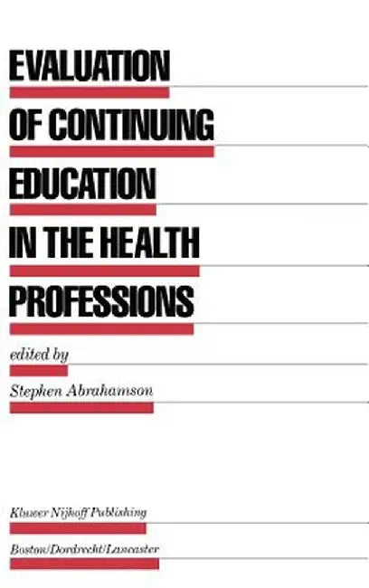 Evaluation of Continuing Education in the Health Professions by Stephen Abrahamson