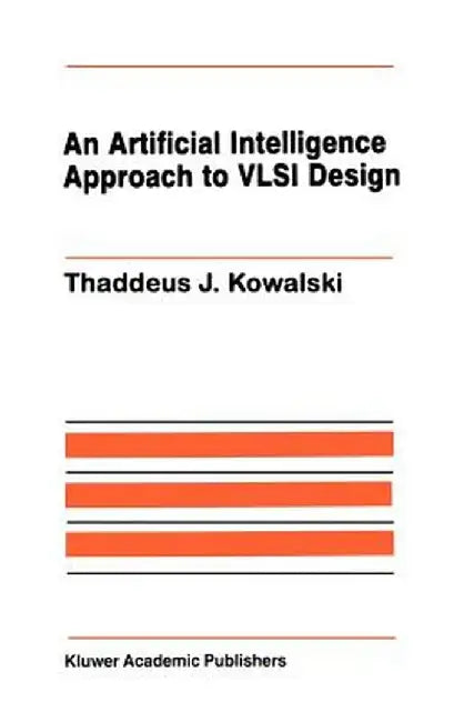 An Artificial Intelligence Approach to VLSI Design by Thaddeus J. Kowalski