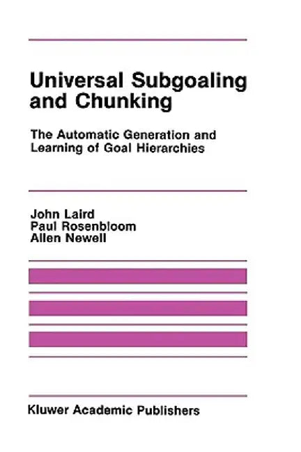 Universal Subgoaling and Chunking: The Automatic Generation and Learning of Goal Hierarchies by John Laird