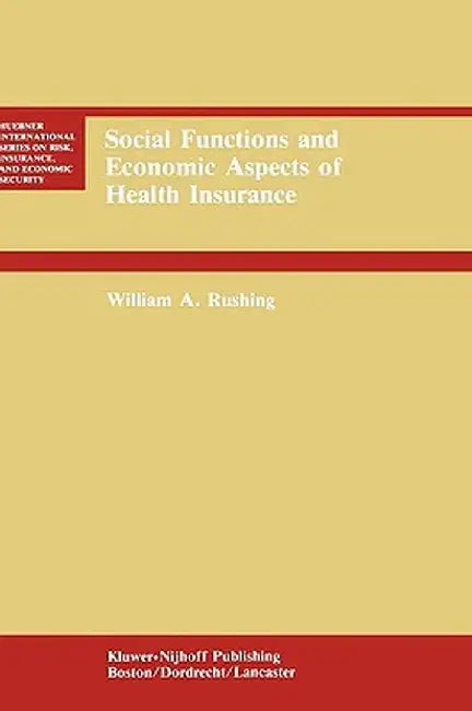Social Functions and Economic Aspects of Health Insurance by William A. Rushing