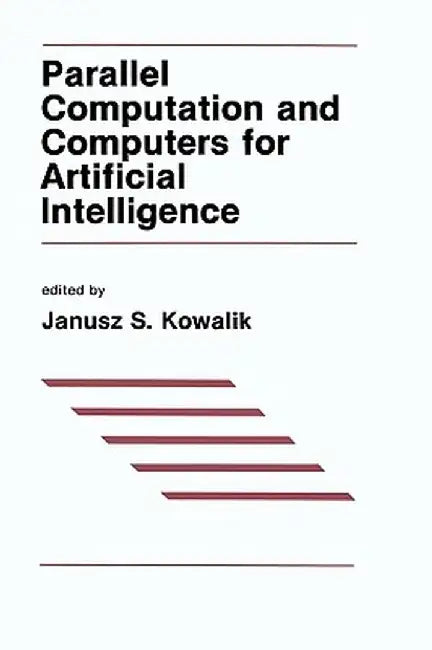 Parallel Computation and Computers for Artificial Intelligence by J. S. Kowalik