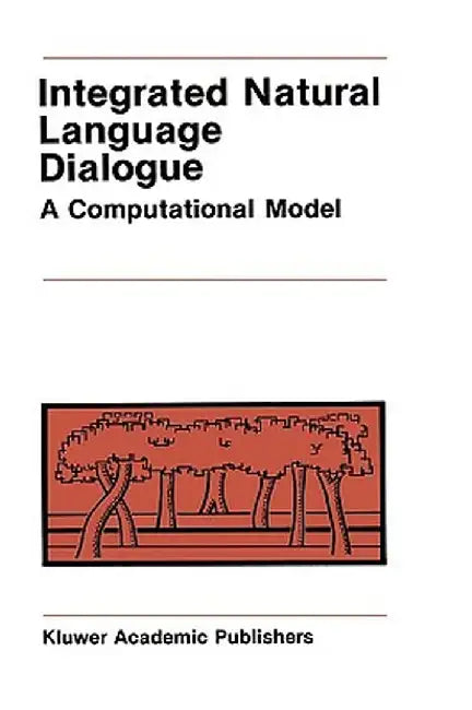 Integrated Natural Language Dialogue: A Computational Model by Robert E. Frederking