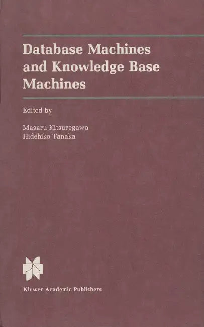 Database Machines and Knowledge Base Machines by Masaru Kitsuregawa