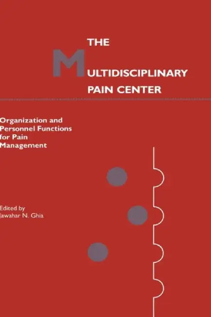 The Multidisciplinary Pain Center: Organization and Personnel Functions for Pain Management by Jawahar N. Ghia