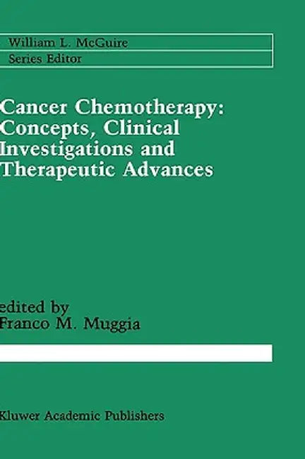 Cancer Chemotherapy: Concepts, Clinical Investigations and Therapeutic Advances by Franco M. Muggia