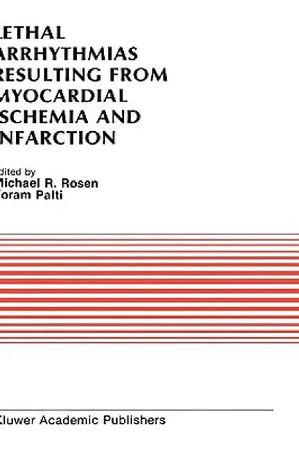 Lethal Arrhythmias Resulting from Myocardial Ischemia and Infarction: Proceedings of the Second Rappaport Symposium by Michael R. Rosen