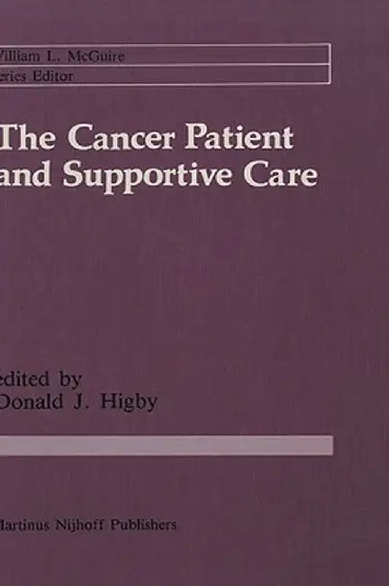 The Cancer Patient and Supportive Care: Medical, Surgical, and Human Issues by Donald J. Higby